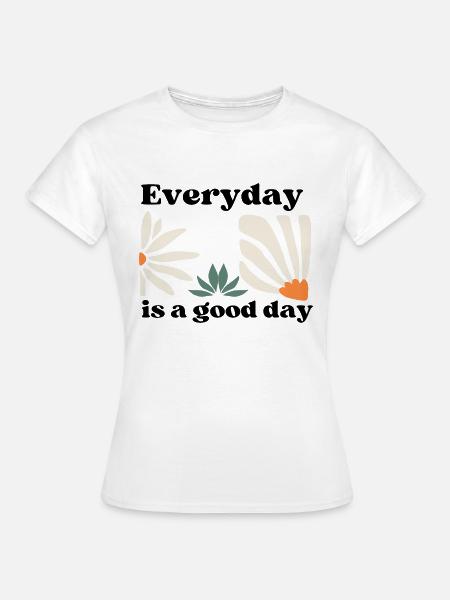 Everyday is a good day - Frauen T-Shirt - Weiß