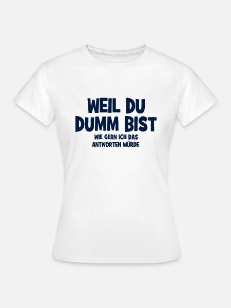 Weil Du Dumm Bist - Wir gern ich das antworten wür - Frauen T-Shirt - Weiß