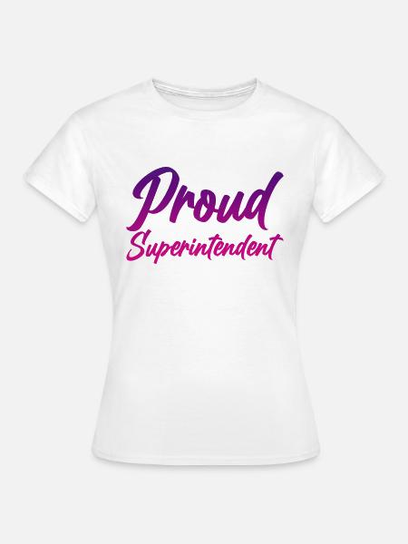 Proud Superintendent 4 - Frauen T-Shirt - Weiß