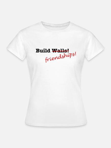 Build Friendships, not walls! - Frauen T-Shirt - Weiß