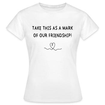 Take this as a mark of our Friendship - Frauen T-Shirt - Weiß - Vorne - AI Model Female 172 dark (172cm)