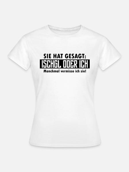 ischgl oder ich - Frauen T-Shirt - Weiß