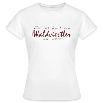 Es ist hart ein Waldviertler zu sein - Frauen T-Shirt - Weiß - Vorne - AI Model Female 172 dark (172cm)