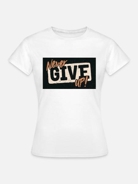 NEVER GIVE UP! - Frauen T-Shirt - Weiß