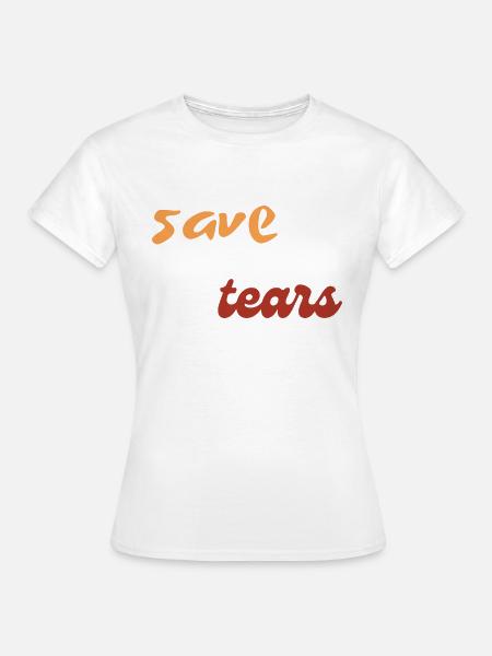 Tränen sparen - Frauen T-Shirt - Weiß