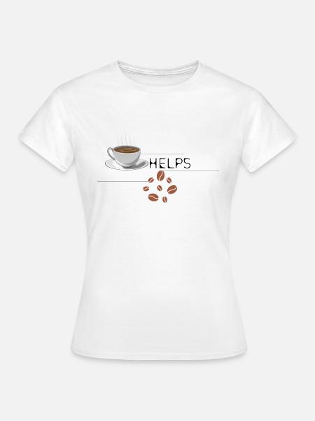 Coffee Helps - Frauen T-Shirt - Weiß