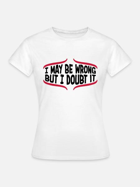 I may be wrong - Frauen T-Shirt - Weiß