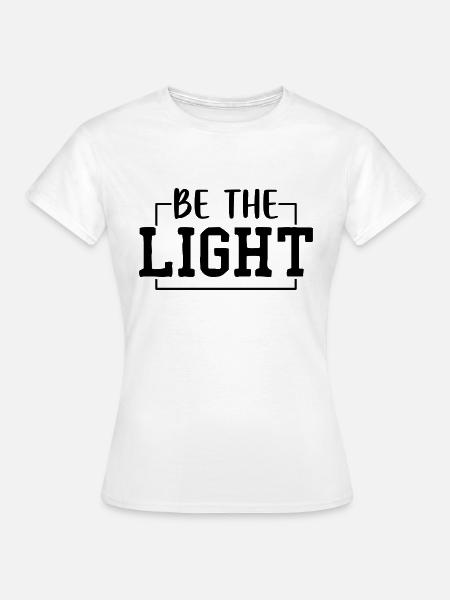 Be the Light - Frauen T-Shirt - Weiß