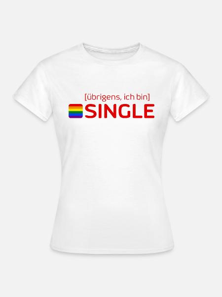 [übrigens, ich bin] SINGLE - Frauen T-Shirt - Weiß