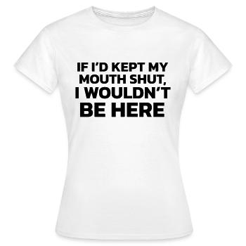 Hätte ich das Maul gehalten, wäre ich nicht hier! - Frauen T-Shirt - Weiß - Vorne - AI Model Female 172 dark (172cm)