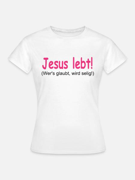 Jesus Lebt - Wer's glaubt wird selig! - Frauen T-Shirt - Weiß