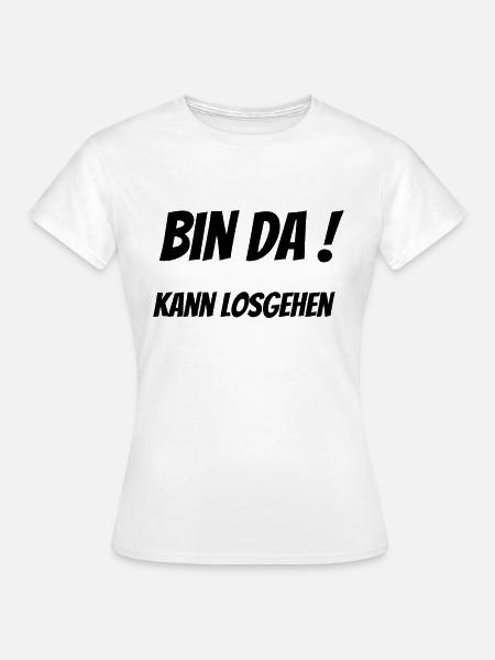 Bin da! Kann losgehen - Frauen T-Shirt - Weiß