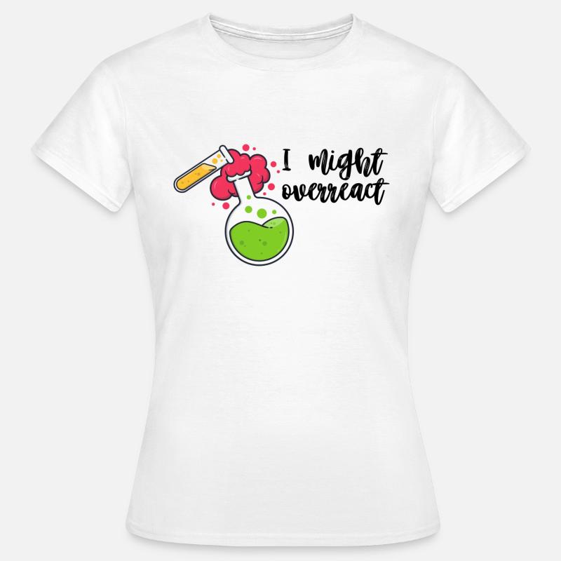 funny science I might overreact laboratorium lab - Women's T-Shirt - white