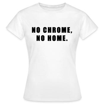 No chrome no home - Frauen T-Shirt - Weiß - Vorne - AI Model Female 172 dark (172cm)