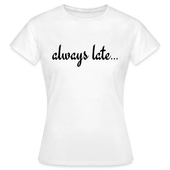 Always Late... - Women's T-Shirt - white - Front - AI Model Female 172 dark (172cm)