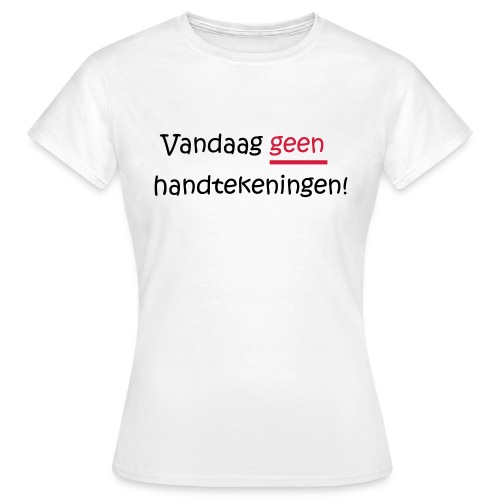 Vandaag GEEN handtekeningen! - Vrouwen T-shirt