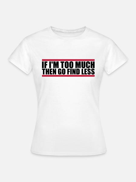if im too much - Frauen T-Shirt - Weiß