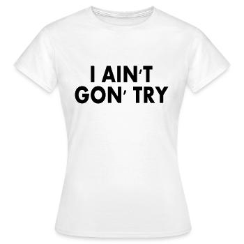 i aint gon try - Women's T-Shirt - white - Front - AI Model Female 172 dark (172cm)