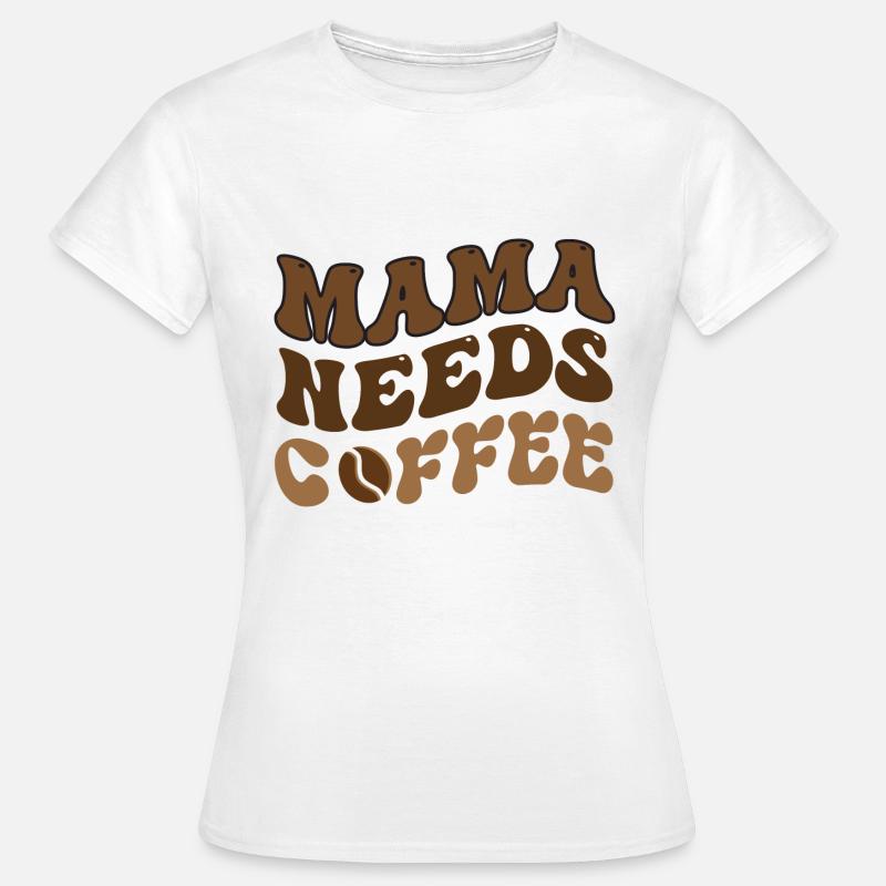 Mama Needs Coffee - Women's T-Shirt - white