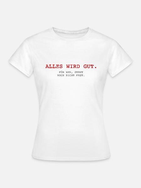 Alles wird gut. Für wen, steht noch nicht fest. - Frauen T-Shirt - Weiß