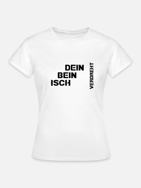 Dein Bein isch verdreht - Frauen T-Shirt - Weiß
