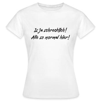 Normal schrecklich - Frauen T-Shirt - Weiß - Vorne - AI Model Female 172 dark (172cm)
