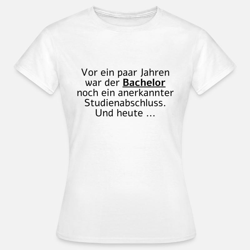 Vor Jahren war der Bachelor ein Studienabschluss - Frauen T-Shirt - Weiß