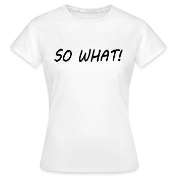 So what - Women's T-Shirt - white - Front - AI Model Female 172 dark (172cm)