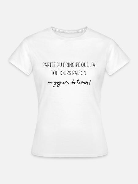 partez du principe que j'ai toujours raison - T-shirt Femme - blanc