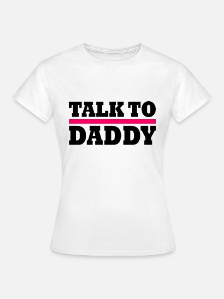 Talk to daddy - Frauen T-Shirt - Weiß
