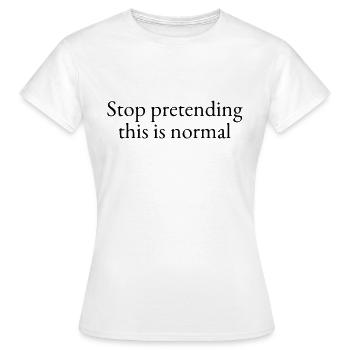 Hören Sie auf, so zu tun, als wäre das normal - Frauen T-Shirt - Weiß - Vorne - AI Model Female 172 dark (172cm)