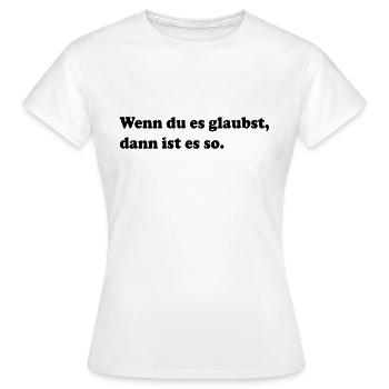 Wenn du es glaubst, dann ist es so. - Frauen T-Shirt - Weiß - Vorne - AI Model Female 172 dark (172cm)