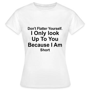 Don't flatter yourself I only look up to you - Frauen T-Shirt - Weiß - Vorne - AI Model Female 172 dark (172cm)