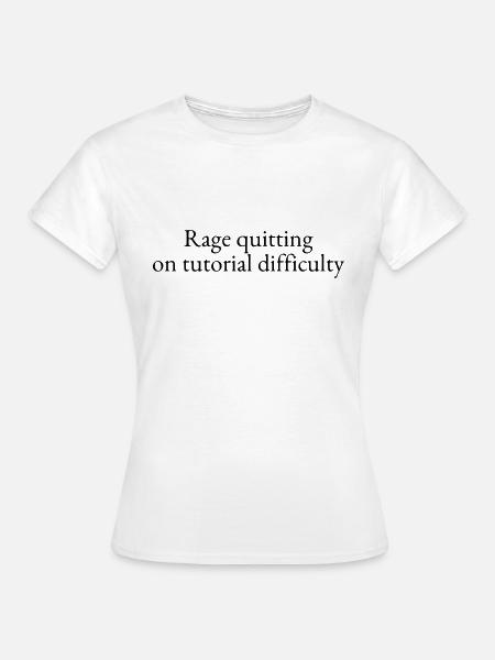 Rage quitting on tutorial difficulty - Women's T-Shirt - white