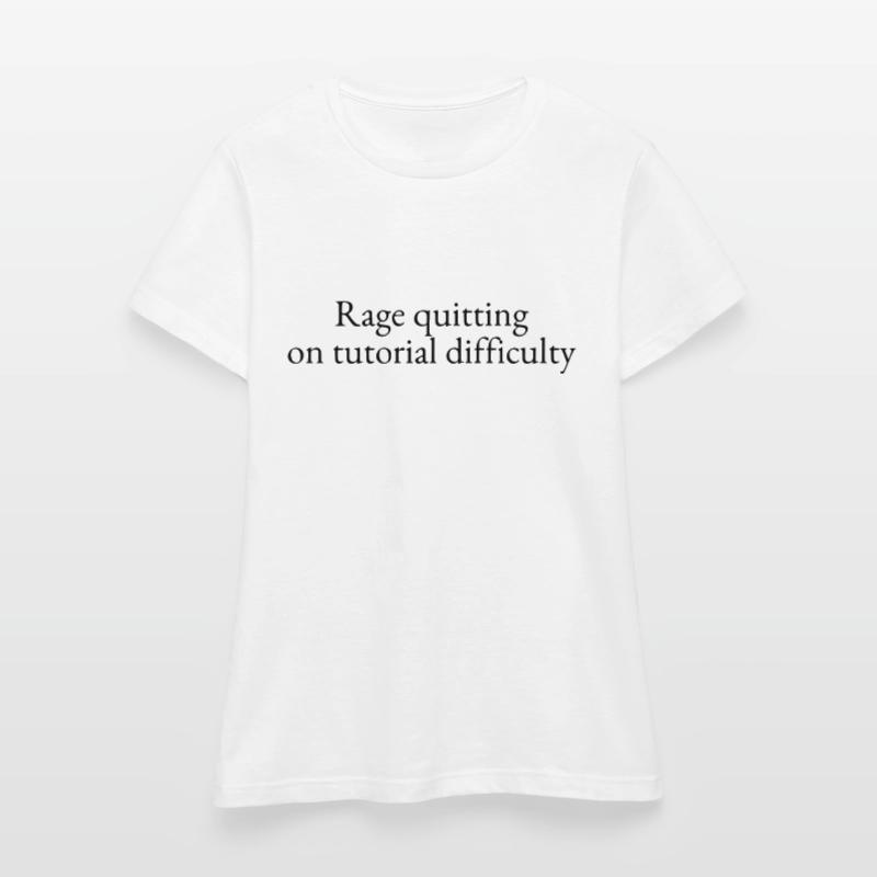 Rage quitting on tutorial difficulty Women's T-Shirt