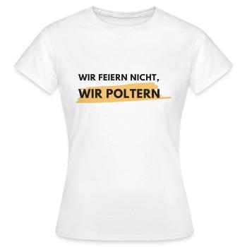 Wir feiern nicht, wir poltern! - Frauen T-Shirt - Weiß - Vorne - AI Model Female 172 dark (172cm)