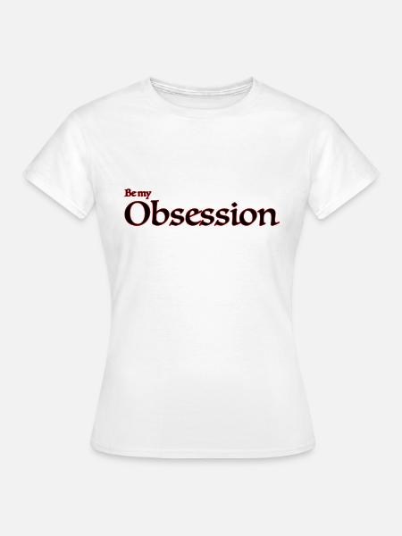 Sei meine Besessenheit - Frauen T-Shirt - Weiß