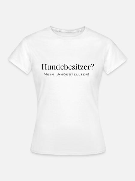 Hundebesitzer? Nein, Angestellter! - Frauen T-Shirt - Weiß