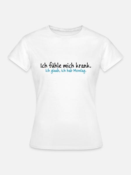 Ich fühle mich krank. Ich glaub, ich hab Montag. - Frauen T-Shirt - Weiß