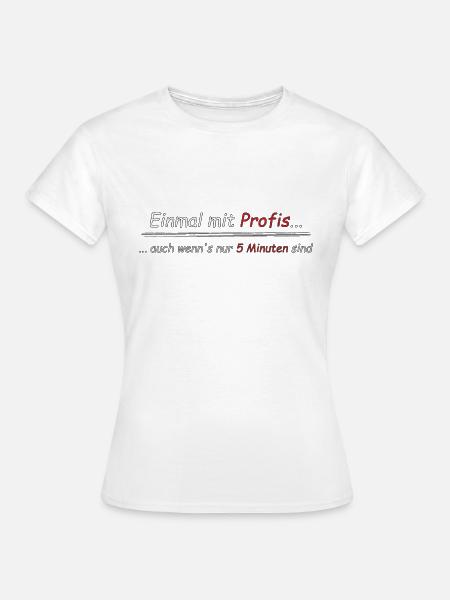 Einmal mit Profis - Frauen T-Shirt - Weiß