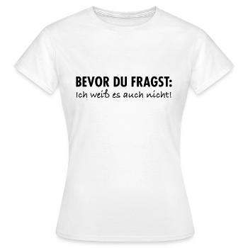 Bevor Du Fragst Ich Weiß Es Auch Nicht Spruch - Frauen T-Shirt - Weiß - Vorne - AI Model Female 172 dark (172cm)