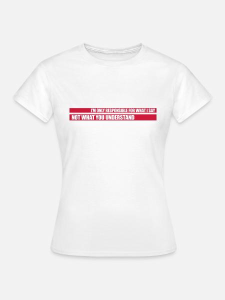 what I say Zitat - Frauen T-Shirt - Weiß