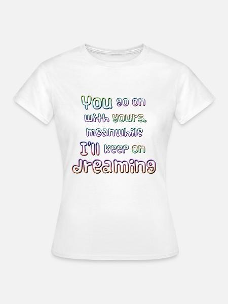 Träumen Sie weiter - Frauen T-Shirt - Weiß