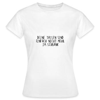 Deine TASSEN sind einfach nicht mehr im SCHRANK!! - Frauen T-Shirt - Weiß - Vorne - AI Model Female 172 dark (172cm)