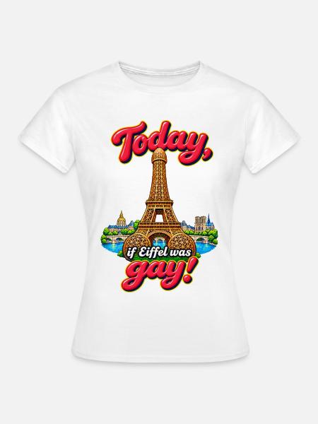 Today, if Eiffel was gay! - Frauen T-Shirt - Weiß