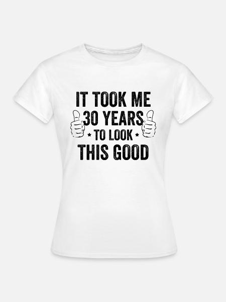 It Took Me 30 Years To Look This Good - Dame-T-shirt - hvid