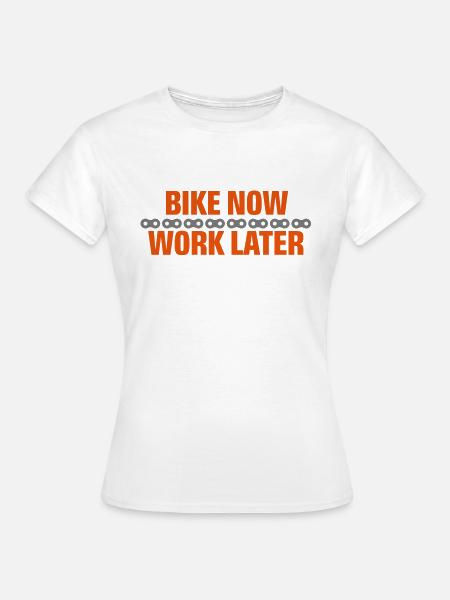 Bike now - work later - Frauen T-Shirt - Weiß