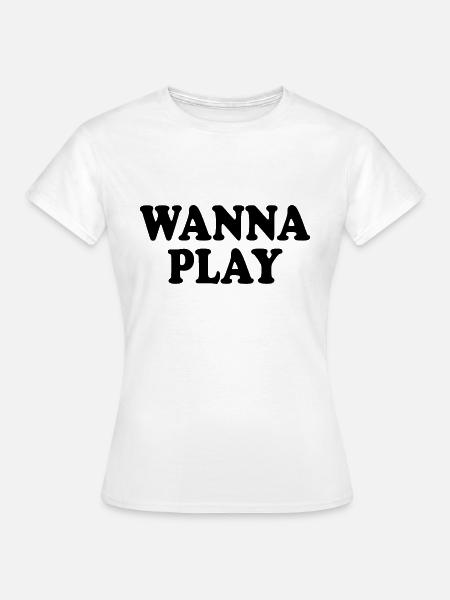 Wanna play - Frauen T-Shirt - Weiß