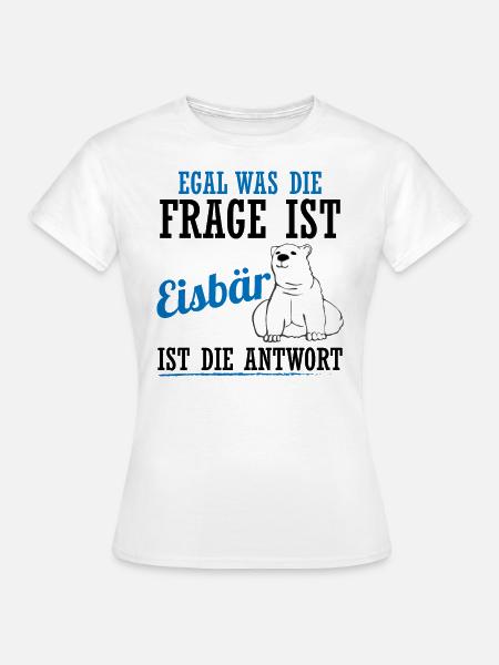 Eisbär Polarbär Lustiger Spruch Tierliebe Geschenk - Frauen T-Shirt - Weiß