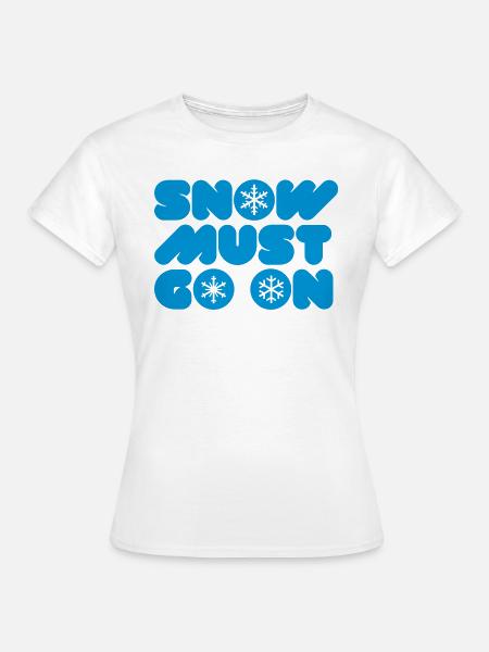 SNOW MUST GO ON - Frauen T-Shirt -
